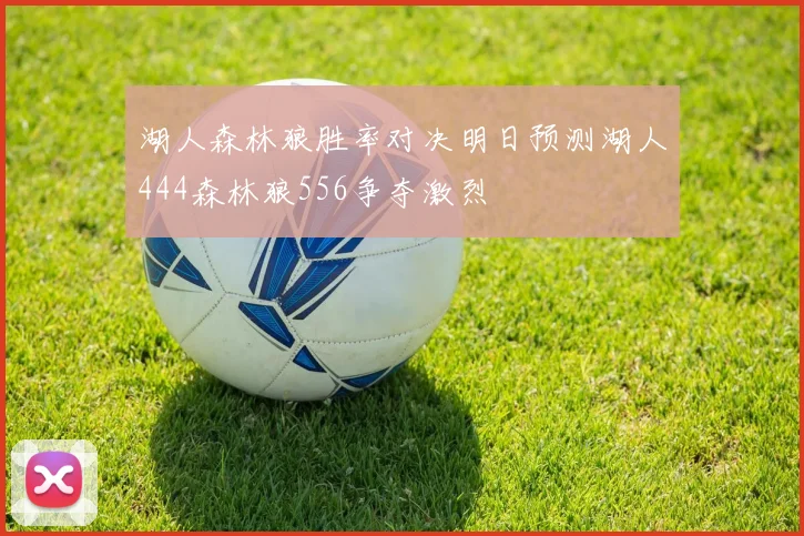 湖人森林狼胜率对决明日预测湖人444森林狼556争夺激烈