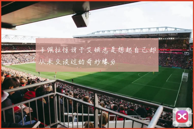 卡佩拉惊讶于艾顿总是想起自己却从未交谈过的奇妙缘分