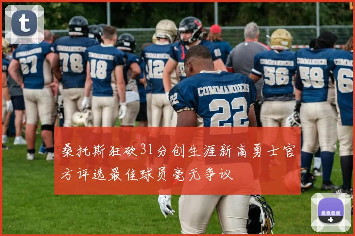 桑托斯狂砍31分创生涯新高勇士官方评选最佳球员毫无争议